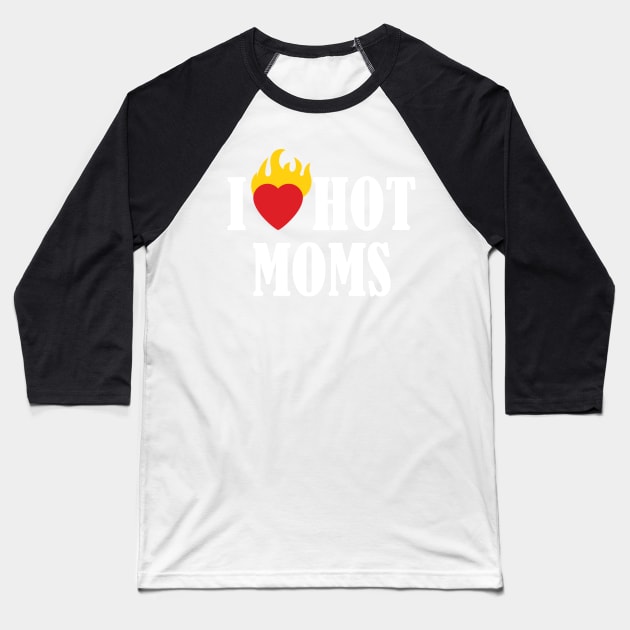 i love hot moms Baseball T-Shirt by sigma-d